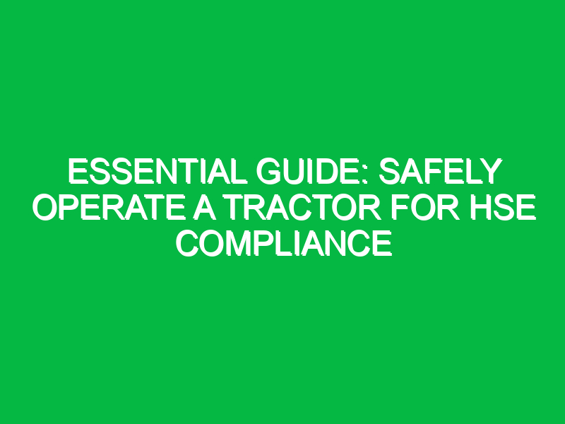 Essential Guide: Safely Operate a Tractor for HSE Compliance