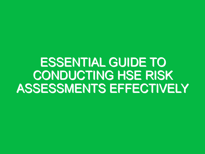 Essential Guide to Conducting HSE Risk Assessments Effectively