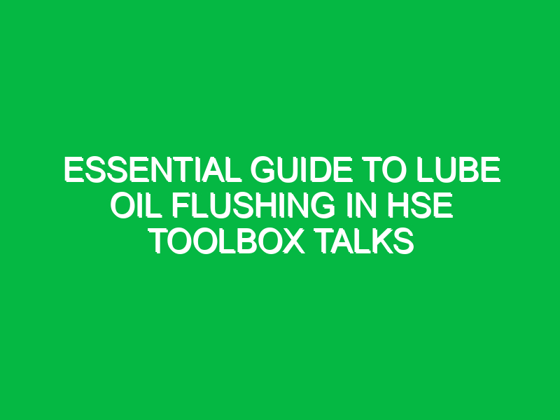 Essential Guide to Lube Oil Flushing in HSE Toolbox Talks