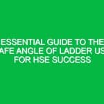Essential Guide to the Safe Angle of Ladder Use for HSE Success