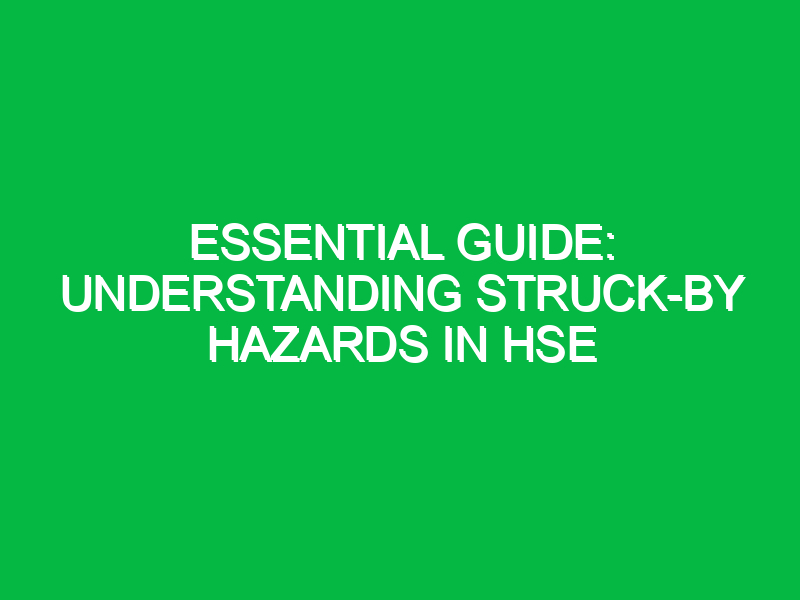 Essential Guide: Understanding Struck-By Hazards in HSE