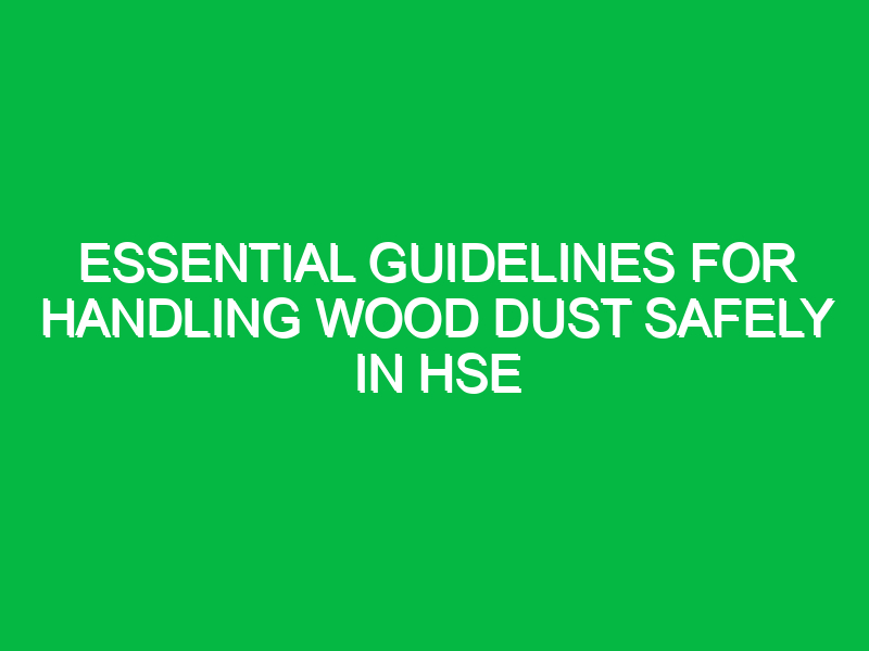 Essential Guidelines for Handling Wood Dust Safely in HSE