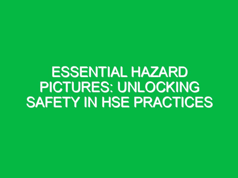 Essential Hazard Pictures: Unlocking Safety in HSE Practices