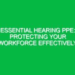 Essential Hearing PPE: Protecting Your Workforce Effectively