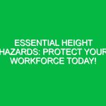 Essential Height Hazards: Protect Your Workforce Today!