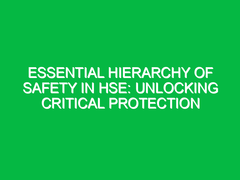 Essential Hierarchy of Safety in HSE: Unlocking Critical Protection