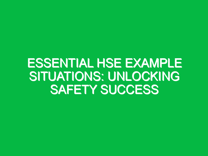 Essential HSE Example Situations: Unlocking Safety Success