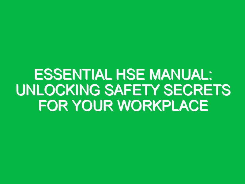 Essential HSE Manual: Unlocking Safety Secrets for Your Workplace
