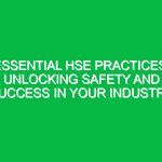 Essential HSE Practices: Unlocking Safety and Success in Your Industry