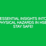 Essential Insights into Physical Hazards in HSE: Stay Safe!