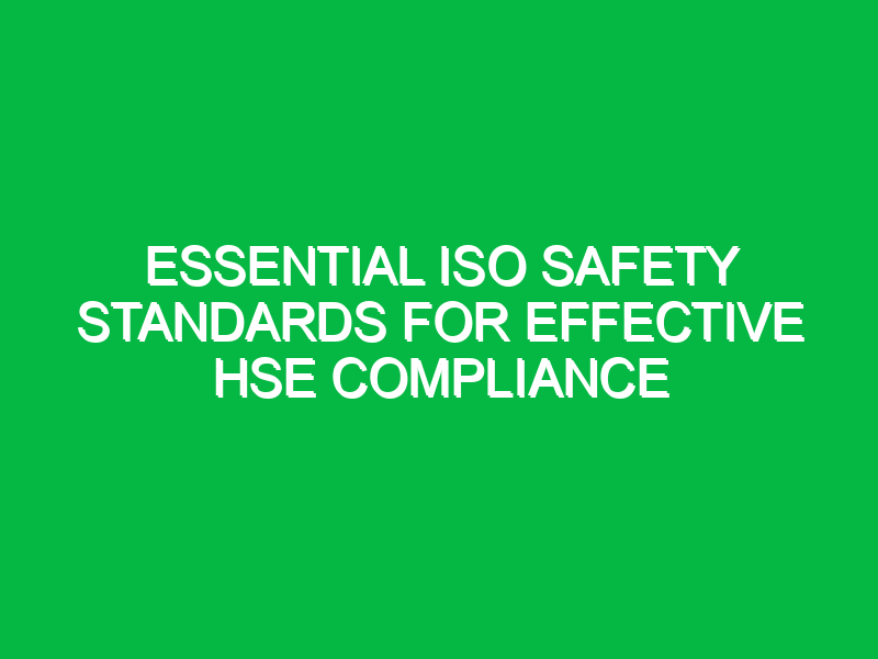 Essential ISO Safety Standards for Effective HSE Compliance