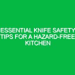 Essential Knife Safety Tips for a Hazard-Free Kitchen