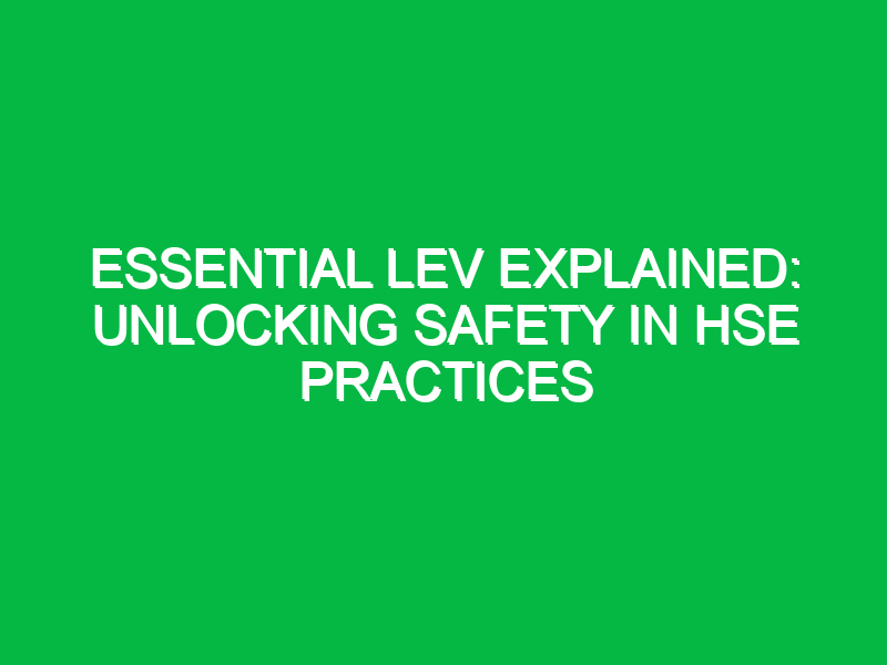 Essential LEV Explained: Unlocking Safety in HSE Practices