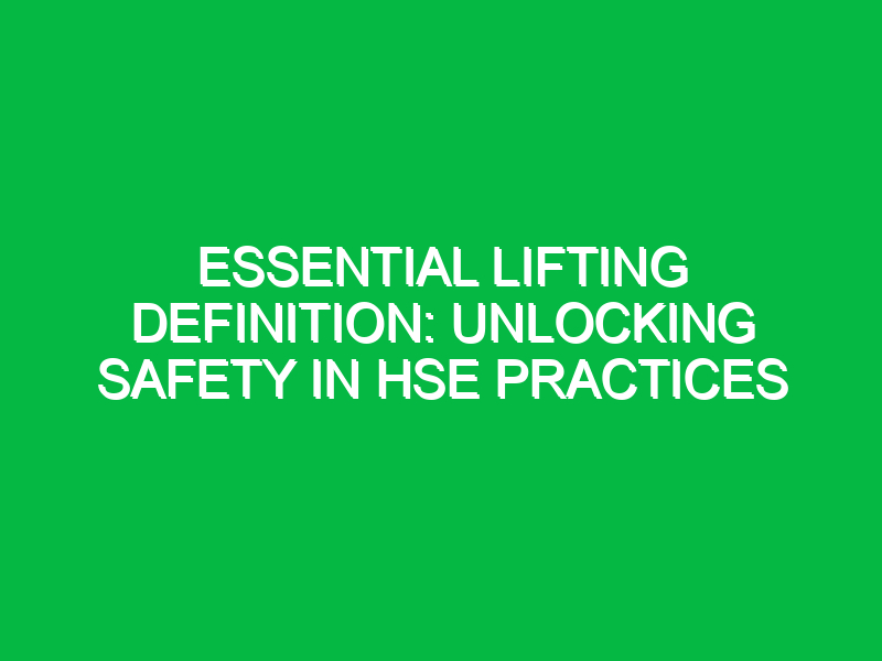 Essential Lifting Definition: Unlocking Safety in HSE Practices