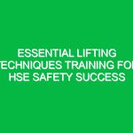 Essential Lifting Techniques Training for HSE Safety Success