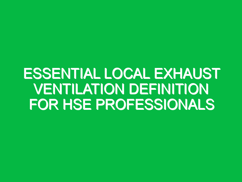 Essential Local Exhaust Ventilation Definition for HSE Professionals