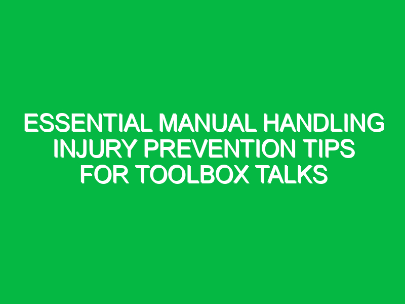 Essential Manual Handling Injury Prevention Tips for Toolbox Talks