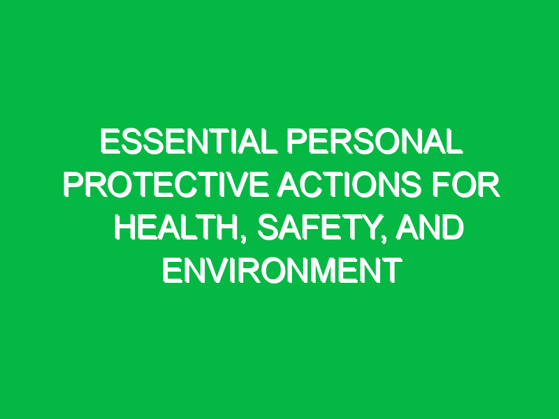 Essential Personal Protective Actions for Health, Safety, and Environment