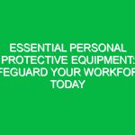 Essential Personal Protective Equipment: Safeguard Your Workforce Today