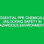 Essential PPE Chemicals: Unlocking Safety in Hazardous Environments