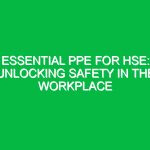 Essential PPE for HSE: Unlocking Safety in the Workplace