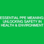 Essential PPE Meaning: Unlocking Safety in Health & Environment