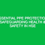 Essential PPE Protection: Safeguarding Health & Safety in HSE