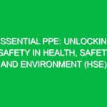 Essential PPE: Unlocking Safety in Health, Safety, and Environment (HSE)
