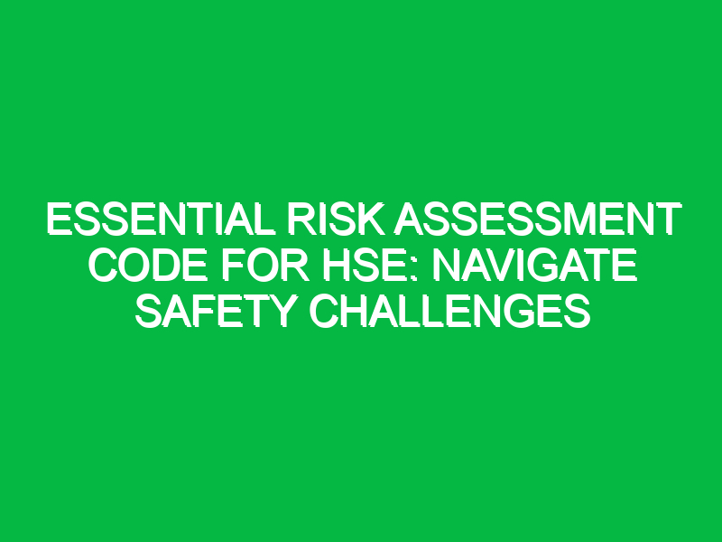 Essential Risk Assessment Code for HSE: Navigate Safety Challenges