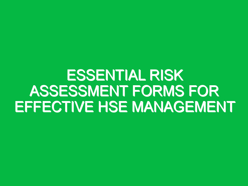 Essential Risk Assessment Forms for Effective HSE Management