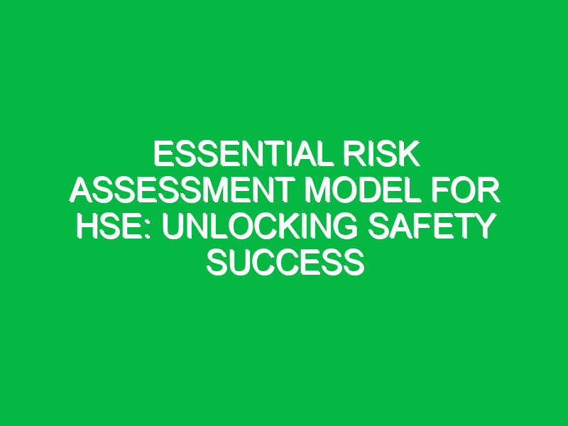 Essential Risk Assessment Model for HSE: Unlocking Safety Success