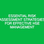 Essential Risk Assessment Strategies for Effective HSE Management