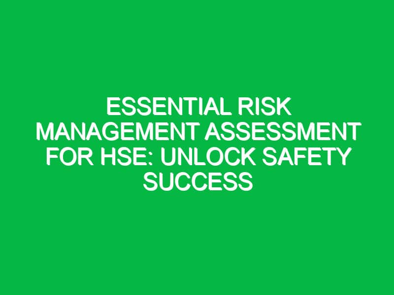 Essential Risk Management Assessment for HSE: Unlock Safety Success