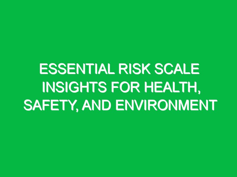 Essential Risk Scale Insights for Health, Safety, and Environment