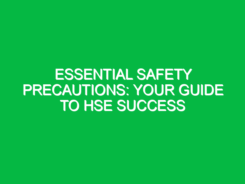 Essential Safety Precautions: Your Guide to HSE Success