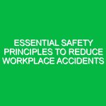 Essential Safety Principles to Reduce Workplace Accidents