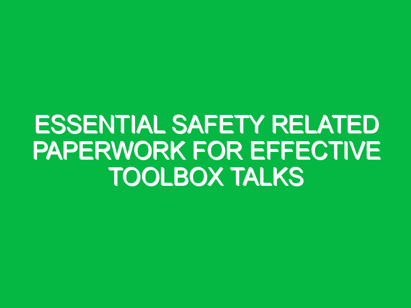 Essential Safety Related Paperwork for Effective Toolbox Talks