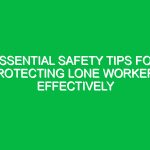 Essential Safety Tips for Protecting Lone Workers Effectively