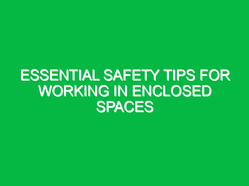 Essential Safety Tips for Working in Enclosed Spaces
