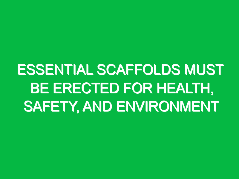 Essential Scaffolds Must Be Erected for Health, Safety, and Environment