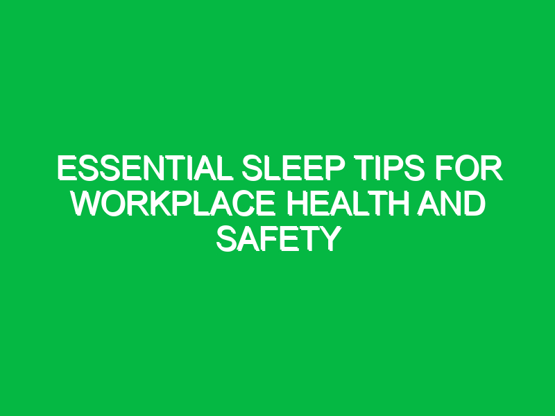 Essential Sleep Tips for Workplace Health and Safety
