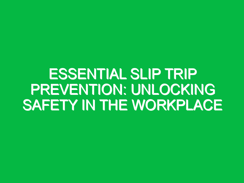Essential Slip Trip Prevention: Unlocking Safety in the Workplace