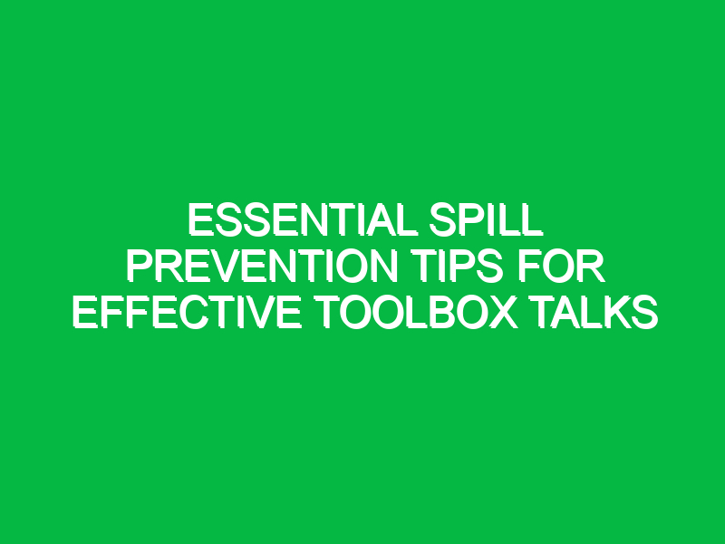Essential Spill Prevention Tips for Effective Toolbox Talks