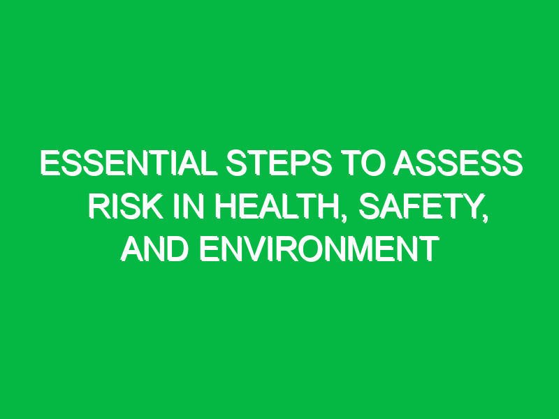 Essential Steps to Assess Risk in Health, Safety, and Environment