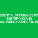 Essential Strategies for Identifying and Evaluating Hazards in HSE