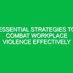 Essential Strategies to Combat Workplace Violence Effectively