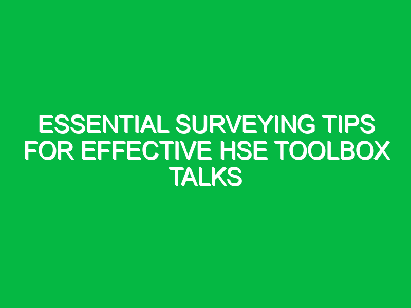 Essential Surveying Tips for Effective HSE Toolbox Talks