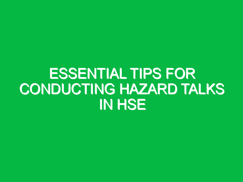 Essential Tips for Conducting Hazard Talks in HSE