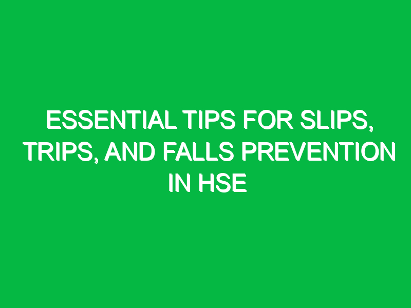 Essential Tips for Slips, Trips, and Falls Prevention in HSE