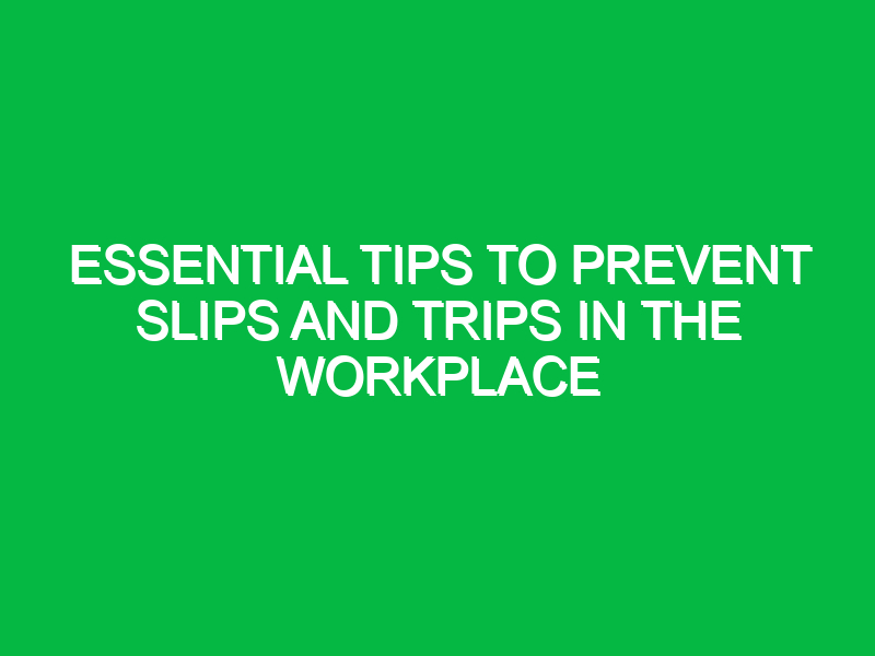 Essential Tips to Prevent Slips and Trips in the Workplace